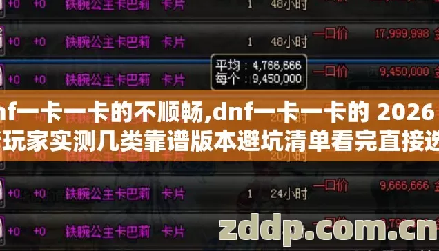dnf一卡一卡的不顺畅,dnf一卡一卡的 2026 年老玩家实测几类靠谱版本避坑清单看完直接选? dnf一卡一卡的不顺畅,dnf一卡一卡的 2026 年老玩家实测几类靠谱版本避坑清单看完直接选?