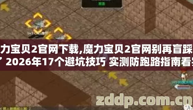 魔力宝贝2官网下载,魔力宝贝2官网别再盲踩坑了 2026年17个避坑技巧 实测防跑路指南看完直接选 魔力宝贝2官网下载,魔力宝贝2官网别再盲踩坑了 2026年17个避坑技巧 实测防跑路指南看完直接选