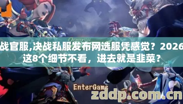决战官服,决战私服发布网选服凭感觉?2026年这8个细节不看,进去就是韭菜? 决战官服,决战私服发布网选服凭感觉?2026年这8个细节不看,进去就是韭菜?