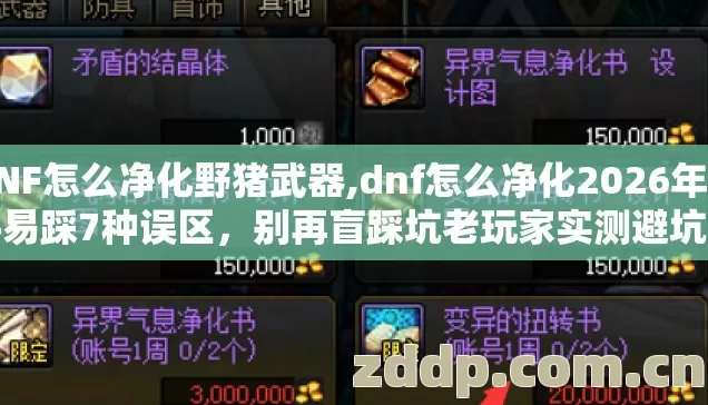 DNF怎么净化野猪武器,dnf怎么净化2026年新手易踩7种误区，别再盲踩坑老玩家实测避坑清单