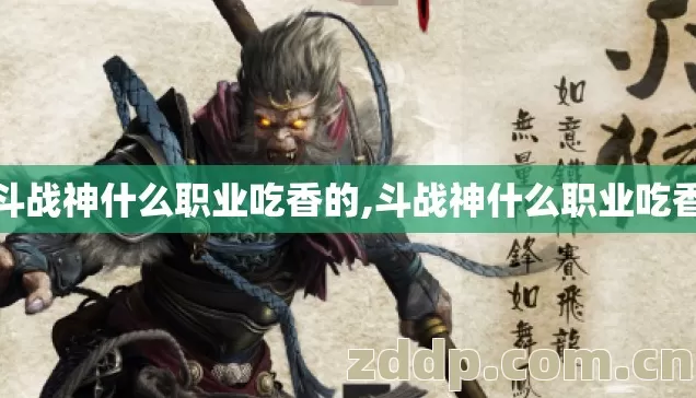 斗战神什么职业吃香的,斗战神什么职业吃香 斗战神什么职业吃香的,斗战神什么职业吃香