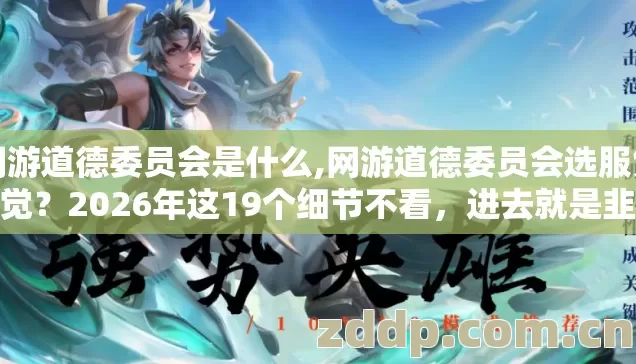 网游道德委员会是什么,网游道德委员会选服凭感觉？2026年这19个细节不看，进去就是韭菜？