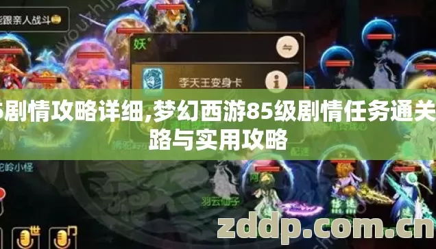 85剧情攻略详细,梦幻西游85级剧情任务通关思路与实用攻略