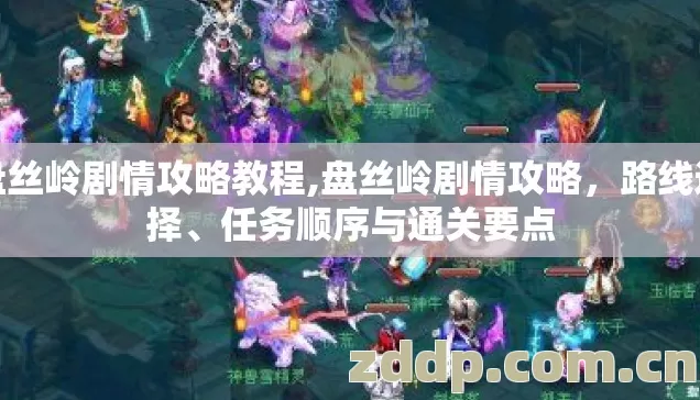 盘丝岭剧情攻略教程,盘丝岭剧情攻略，路线选择、任务顺序与通关要点