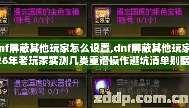 dnf屏蔽其他玩家怎么设置,dnf屏蔽其他玩家2026年老玩家实测几类靠谱操作避坑清单别瞎折腾看完直接用 dnf屏蔽其他玩家怎么设置,dnf屏蔽其他玩家2026年老玩家实测几类靠谱操作避坑清单别瞎折腾看完直接用