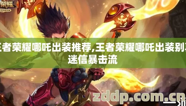 王者荣耀哪吒出装推荐,王者荣耀哪吒出装别再迷信暴击流