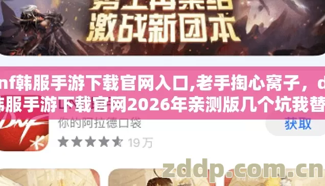 dnf韩服手游下载官网入口,老手掏心窝子，dnf韩服手游下载官网2026年亲测版几个坑我替你踩过了别再交学费