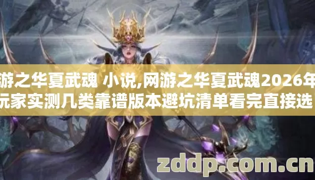 网游之华夏武魂 小说,网游之华夏武魂2026年老玩家实测几类靠谱版本避坑清单看完直接选? 网游之华夏武魂 小说,网游之华夏武魂2026年老玩家实测几类靠谱版本避坑清单看完直接选?