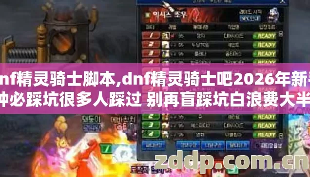 Dnf精灵骑士脚本,dnf精灵骑士吧2026年新手7种必踩坑很多人踩过 别再盲踩坑白浪费大半个月时间