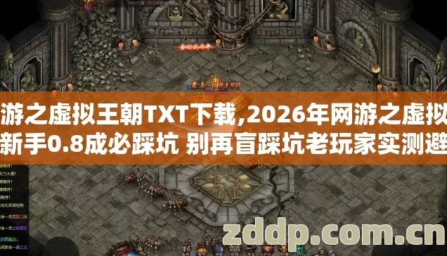 网游之虚拟王朝TXT下载,2026年网游之虚拟王朝新手0.8成必踩坑 别再盲踩坑老玩家实测避坑 网游之虚拟王朝TXT下载,2026年网游之虚拟王朝新手0.8成必踩坑 别再盲踩坑老玩家实测避坑