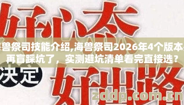 海兽祭司技能介绍,海兽祭司2026年4个版本别再盲踩坑了,实测避坑清单看完直接选? 海兽祭司技能介绍,海兽祭司2026年4个版本别再盲踩坑了,实测避坑清单看完直接选?