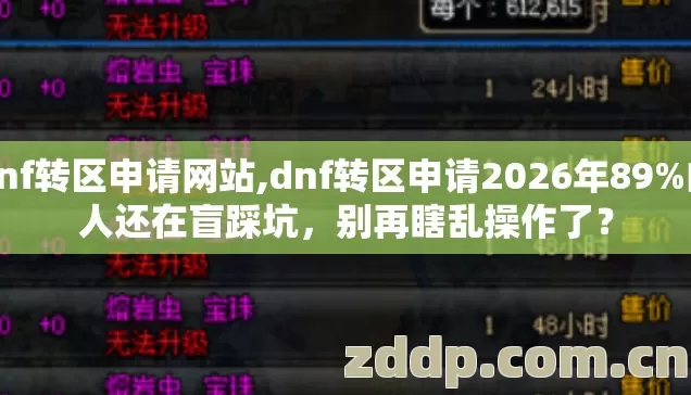 dnf转区申请网站,dnf转区申请2026年89%的人还在盲踩坑,别再瞎乱操作了? dnf转区申请网站,dnf转区申请2026年89%的人还在盲踩坑,别再瞎乱操作了?
