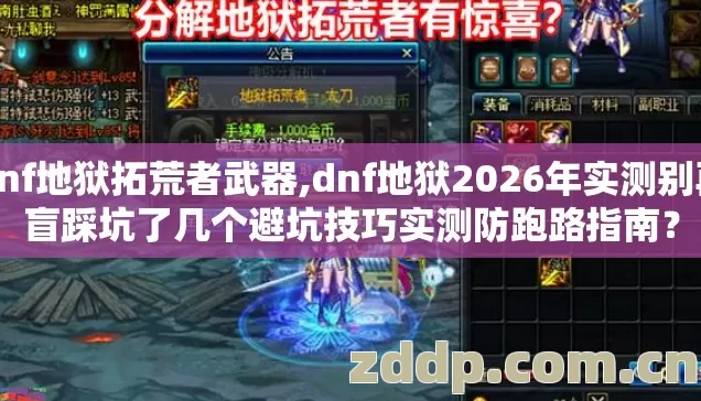 dnf地狱拓荒者武器,dnf地狱2026年实测别再盲踩坑了几个避坑技巧实测防跑路指南？