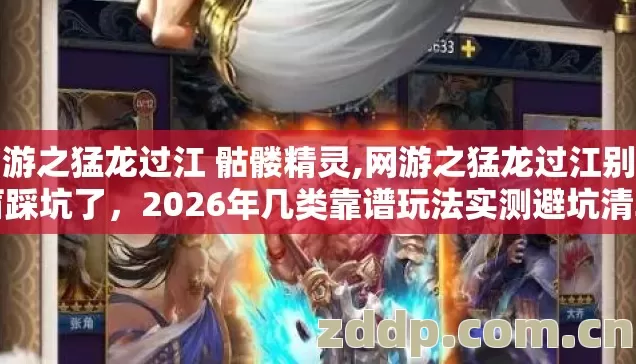 网游之猛龙过江 骷髅精灵,网游之猛龙过江别再盲踩坑了,2026年几类靠谱玩法实测避坑清单看完直接选 网游之猛龙过江 骷髅精灵,网游之猛龙过江别再盲踩坑了,2026年几类靠谱玩法实测避坑清单看完直接选