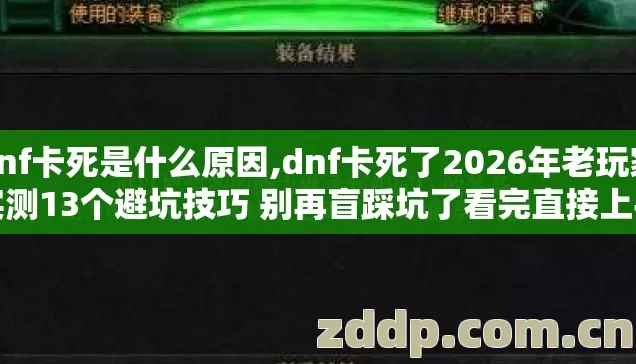 dnf卡死是什么原因,dnf卡死了2026年老玩家实测13个避坑技巧 别再盲踩坑了看完直接上手玩 dnf卡死是什么原因,dnf卡死了2026年老玩家实测13个避坑技巧 别再盲踩坑了看完直接上手玩