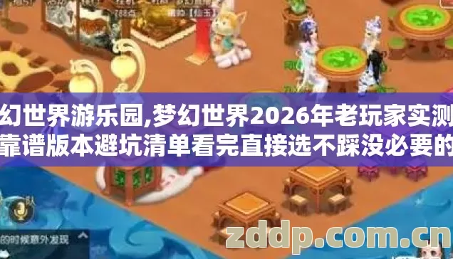 梦幻世界游乐园,梦幻世界2026年老玩家实测几类靠谱版本避坑清单看完直接选不踩没必要的坑 梦幻世界游乐园,梦幻世界2026年老玩家实测几类靠谱版本避坑清单看完直接选不踩没必要的坑