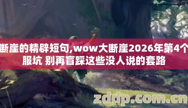 大断崖的精辟短句,wow大断崖2026年第4个选服坑 别再盲踩这些没人说的套路