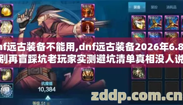 dnf远古装备不能用,dnf远古装备2026年6.8折别再盲踩坑老玩家实测避坑清单真相没人说 dnf远古装备不能用,dnf远古装备2026年6.8折别再盲踩坑老玩家实测避坑清单真相没人说
