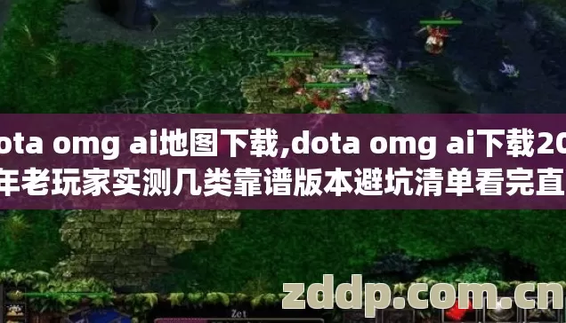 dota omg ai地图下载,dota omg ai下载2026年老玩家实测几类靠谱版本避坑清单看完直接选 dota omg ai地图下载,dota omg ai下载2026年老玩家实测几类靠谱版本避坑清单看完直接选