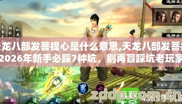 天龙八部发菩提心是什么意思,天龙八部发菩提心2026年新手必踩7种坑，别再盲踩坑老玩家实测避坑清单收好