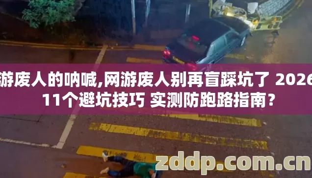 网游废人的呐喊,网游废人别再盲踩坑了 2026年 11个避坑技巧 实测防跑路指南? 网游废人的呐喊,网游废人别再盲踩坑了 2026年 11个避坑技巧 实测防跑路指南?