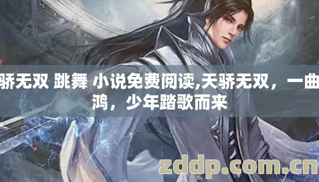 天骄无双 跳舞 小说免费阅读,天骄无双,一曲惊鸿,少年踏歌而来 天骄无双 跳舞 小说免费阅读,天骄无双,一曲惊鸿,少年踏歌而来