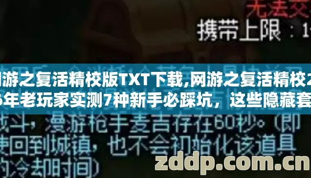 网游之复活精校版TXT下载,网游之复活精校2026年老玩家实测7种新手必踩坑,这些隐藏套路别再盲踩坑 网游之复活精校版TXT下载,网游之复活精校2026年老玩家实测7种新手必踩坑,这些隐藏套路别再盲踩坑