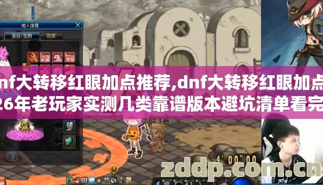 dnf大转移红眼加点推荐,dnf大转移红眼加点2026年老玩家实测几类靠谱版本避坑清单看完直接选 dnf大转移红眼加点推荐,dnf大转移红眼加点2026年老玩家实测几类靠谱版本避坑清单看完直接选