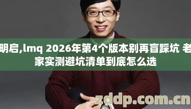 李明启,lmq 2026年第4个版本别再盲踩坑 老玩家实测避坑清单到底怎么选 李明启,lmq 2026年第4个版本别再盲踩坑 老玩家实测避坑清单到底怎么选