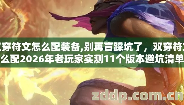 双穿符文怎么配装备,别再盲踩坑了,双穿符文怎么配2026年老玩家实测11个版本避坑清单看完直接选 双穿符文怎么配装备,别再盲踩坑了,双穿符文怎么配2026年老玩家实测11个版本避坑清单看完直接选