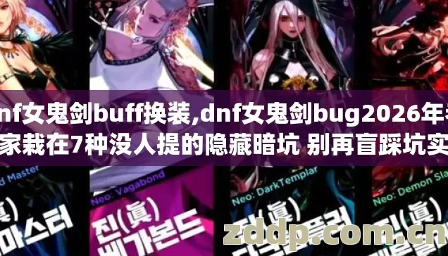 dnf女鬼剑buff换装,dnf女鬼剑bug2026年老玩家栽在7种没人提的隐藏暗坑 别再盲踩坑实测防亏清单没人说