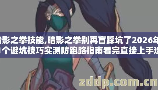 暗影之拳技能,暗影之拳别再盲踩坑了2026年11个避坑技巧实测防跑路指南看完直接上手选