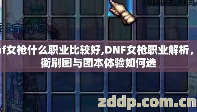 dnf女枪什么职业比较好,DNF女枪职业解析,均衡刷图与团本体验如何选 dnf女枪什么职业比较好,DNF女枪职业解析,均衡刷图与团本体验如何选