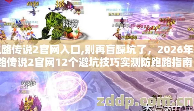 丝路传说2官网入口,别再盲踩坑了，2026年丝路传说2官网12个避坑技巧实测防跑路指南？