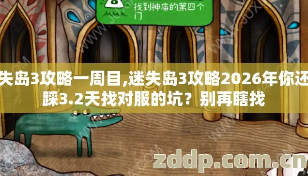 迷失岛3攻略一周目,迷失岛3攻略2026年你还在踩3.2天找对服的坑?别再瞎找 迷失岛3攻略一周目,迷失岛3攻略2026年你还在踩3.2天找对服的坑?别再瞎找
