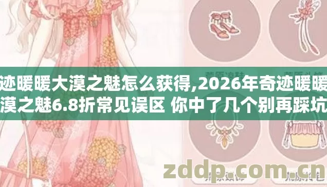 奇迹暖暖大漠之魅怎么获得,2026年奇迹暖暖大漠之魅6.8折常见误区 你中了几个别再踩坑 奇迹暖暖大漠之魅怎么获得,2026年奇迹暖暖大漠之魅6.8折常见误区 你中了几个别再踩坑