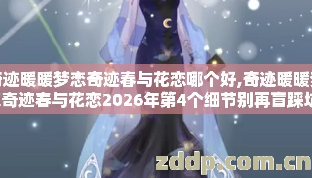 奇迹暖暖梦恋奇迹春与花恋哪个好,奇迹暖暖梦恋奇迹春与花恋2026年第4个细节别再盲踩坑,错过就亏大了 奇迹暖暖梦恋奇迹春与花恋哪个好,奇迹暖暖梦恋奇迹春与花恋2026年第4个细节别再盲踩坑,错过就亏大了