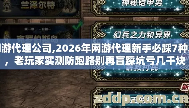 网游代理公司,2026年网游代理新手必踩7种坑，老玩家实测防跑路别再盲踩坑亏几千块