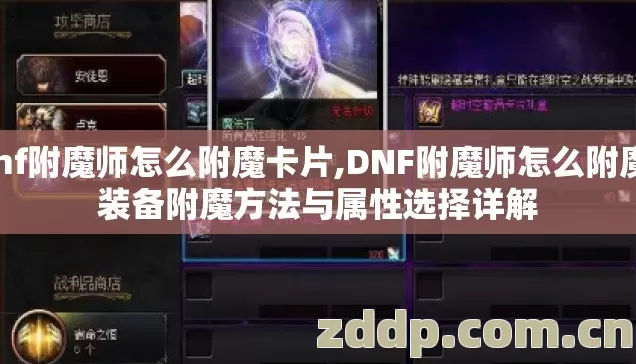 dnf附魔师怎么附魔卡片,DNF附魔师怎么附魔,装备附魔方法与属性选择详解 dnf附魔师怎么附魔卡片,DNF附魔师怎么附魔,装备附魔方法与属性选择详解