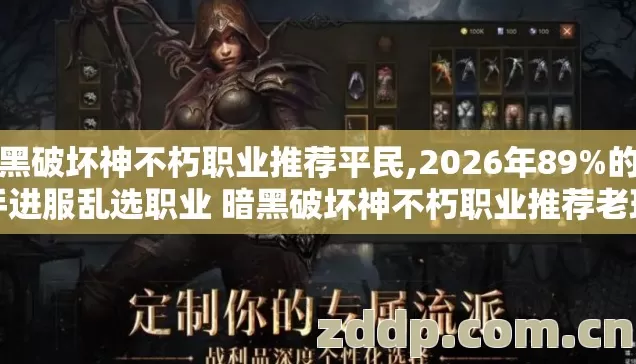 暗黑破坏神不朽职业推荐平民,2026年89%的新手进服乱选职业 暗黑破坏神不朽职业推荐老玩家实测别再盲踩坑 暗黑破坏神不朽职业推荐平民,2026年89%的新手进服乱选职业 暗黑破坏神不朽职业推荐老玩家实测别再盲踩坑