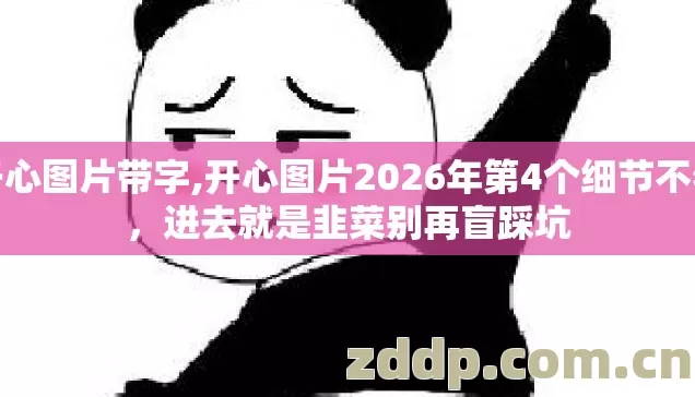 开心图片带字,开心图片2026年第4个细节不看，进去就是韭菜别再盲踩坑