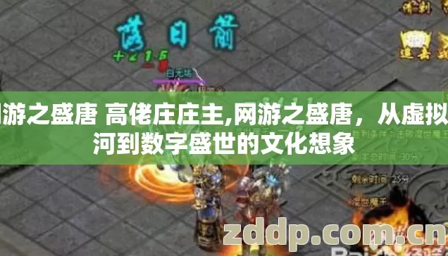 网游之盛唐 高佬庄庄主,网游之盛唐，从虚拟山河到数字盛世的文化想象