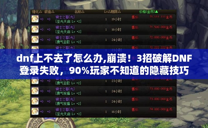 dnf上不去了怎么办,崩溃!3招破解DNF登录失败,90%玩家不知道的隐藏技巧 dnf上不去了怎么办,崩溃!3招破解DNF登录失败,90%玩家不知道的隐藏技巧