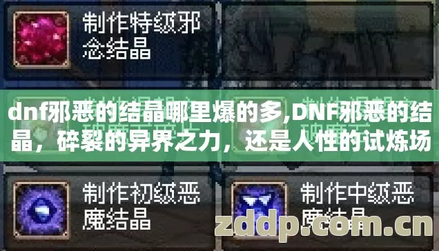 dnf邪恶的结晶哪里爆的多,DNF邪恶的结晶,碎裂的异界之力,还是人性的试炼场? dnf邪恶的结晶哪里爆的多,DNF邪恶的结晶,碎裂的异界之力,还是人性的试炼场?
