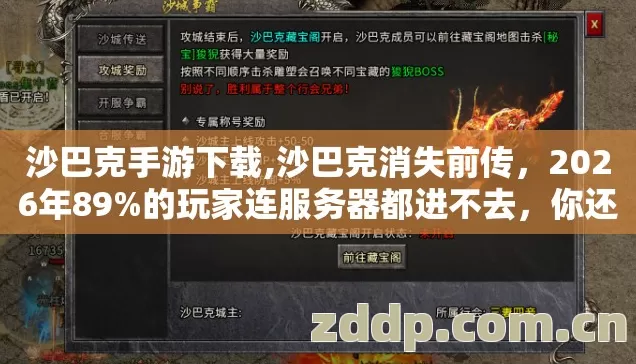 沙巴克手游下载,沙巴克消失前传，2026年89%的玩家连服务器都进不去，你还敢乱下？
