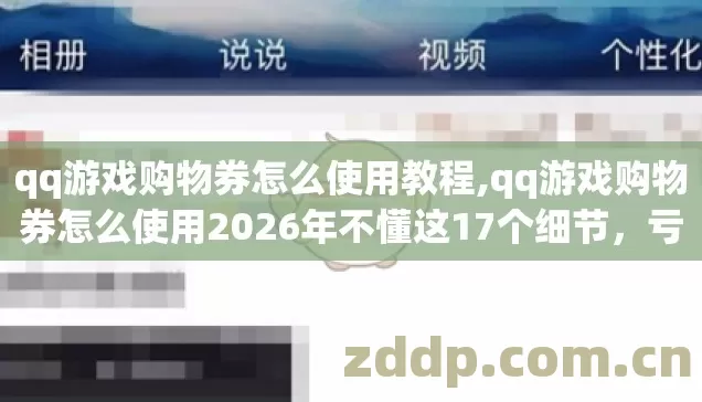 qq游戏购物券怎么使用教程,qq游戏购物券怎么使用2026年不懂这17个细节,亏掉大几百Q币没人提醒你 qq游戏购物券怎么使用教程,qq游戏购物券怎么使用2026年不懂这17个细节,亏掉大几百Q币没人提醒你