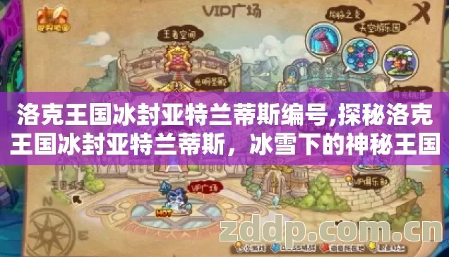 洛克王国冰封亚特兰蒂斯编号,探秘洛克王国冰封亚特兰蒂斯,冰雪下的神秘王国 洛克王国冰封亚特兰蒂斯编号,探秘洛克王国冰封亚特兰蒂斯,冰雪下的神秘王国