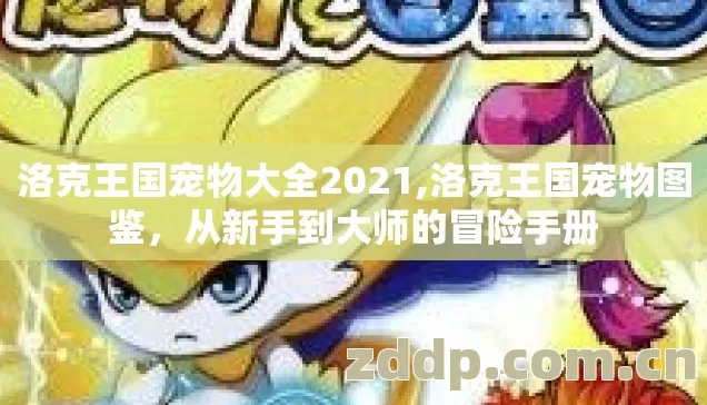 洛克王国宠物大全2021,洛克王国宠物图鉴，从新手到大师的冒险手册