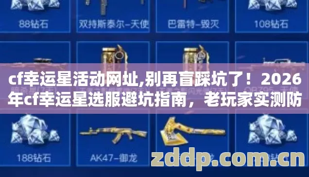 cf幸运星活动网址,别再盲踩坑了!2026年cf幸运星选服避坑指南,老玩家实测防跑路 cf幸运星活动网址,别再盲踩坑了!2026年cf幸运星选服避坑指南,老玩家实测防跑路