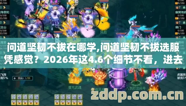 问道坚韧不拔在哪学,问道坚韧不拔选服凭感觉?2026年这4.6个细节不看,进去就是韭菜? 问道坚韧不拔在哪学,问道坚韧不拔选服凭感觉?2026年这4.6个细节不看,进去就是韭菜?